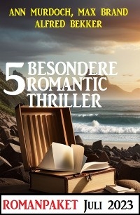 5 Besondere Romantic Thriller Juli 2023 -  Alfred Bekker,  Max Brand,  Ann Murdoch