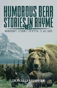 Humorous Bear Stories in Rhyme : Manuscript Designed to Appeal to All Ages -  Donald Shaffer