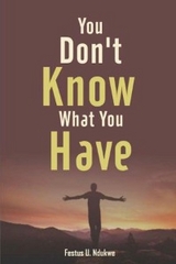 You Don't Know What You have -  Festus Ndukwe
