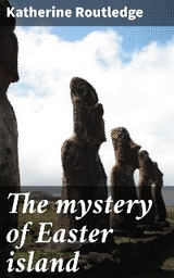 The mystery of Easter island - Katherine Routledge