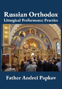 Russian Orthodox Liturgical Performance Practice -  Andrei Papkov