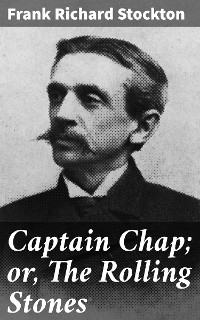 Captain Chap; or, The Rolling Stones - Frank Richard Stockton