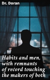 Habits and men, with remnants of record touching the makers of both - Dr. Doran