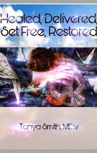 Healed, Delivered, Set Free, Restored -  Dr. Tanya Smith