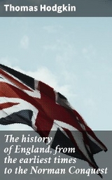 The history of England, from the earliest times to the Norman Conquest - Thomas Hodgkin