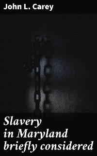 Slavery in Maryland briefly considered - John L. Carey