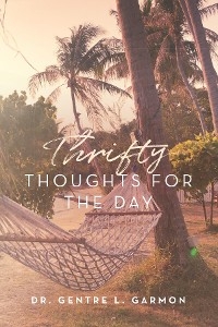 Thrifty Thoughts For The Day -  Dr. Gentre  L Garmon