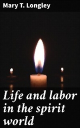 Life and labor in the spirit world - Mary T. Longley