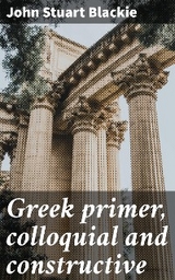 Greek primer, colloquial and constructive - John Stuart Blackie