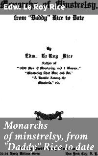 Monarchs of minstrelsy, from "Daddy" Rice to date - Edw. Le Roy Rice