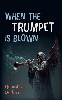When the Trumpet Is Blown -  Quraishiyah Durbarry