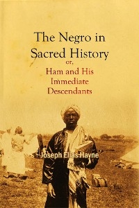 Negro in Sacred History, or, Ham and His Immediate Descendants - Joseph   Elias Hayne