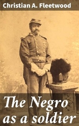 The Negro as a soldier - Christian a. Fleetwood