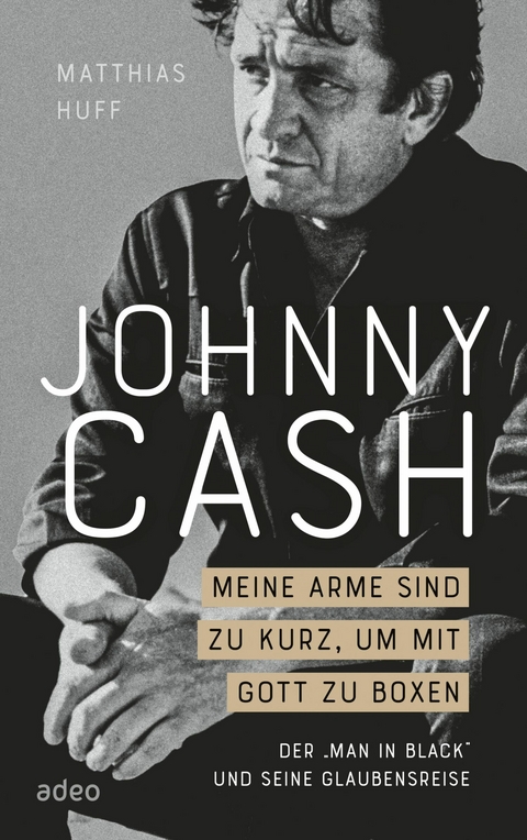 Johnny Cash: Meine Arme sind zu kurz, um mit Gott zu boxen -  Matthias Huff