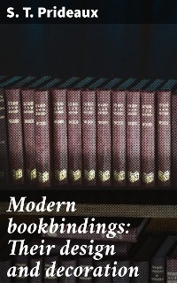 Modern bookbindings: Their design and decoration - S. T. Prideaux