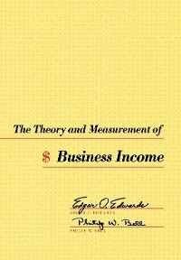 The Theory and Measurement of Business Income - Edgar O. Edwards, Philip W. Bell
