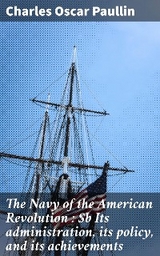 The Navy of the American Revolution : Its administration, its policy, and its achievements - Charles Oscar Paullin