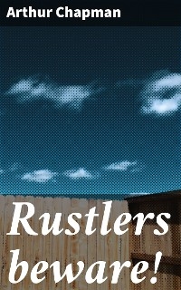 Rustlers beware! - Arthur Chapman