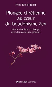 Plongée chrétienne au cœur du bouddhisme Zen -  Benoit Billot