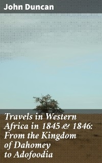 Travels in Western Africa in 1845 & 1846: From the Kingdom of Dahomey to Adofoodia - John Duncan
