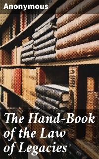 The Hand-Book of the Law of Legacies -  Anonymous
