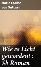 Wie es Licht geworden! : Roman - Marie Louise von Suttner