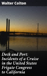 Deck and Port: Incidents of a Cruise in the United States Frigate Congress to California - Walter Colton