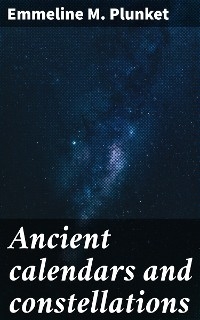 Ancient calendars and constellations - Emmeline M. Plunket