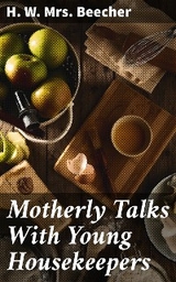 Motherly Talks With Young Housekeepers - H. W. Beecher  Mrs.