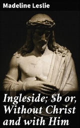 Ingleside; or, Without Christ and with Him - Madeline Leslie