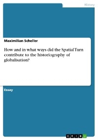 How and in what ways did the Spatial Turn contribute to the historiography of globalisation? - Maximilian Scheller