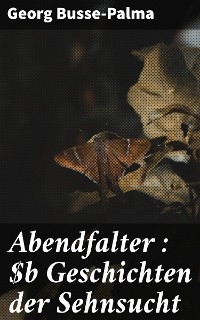 Abendfalter : Geschichten der Sehnsucht - Georg Busse-Palma