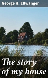 The story of my house - George H. Ellwanger