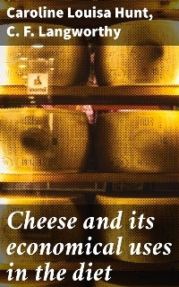 Cheese and its economical uses in the diet - Caroline Louisa Hunt, C. F. Langworthy