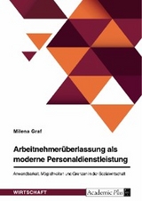 Arbeitnehmerüberlassung als moderne Personaldienstleistung. Anwendbarkeit, Möglichkeiten und Grenzen in der Sozialwirtschaft - Milena Graf