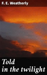 Told in the twilight - F. E. Weatherly