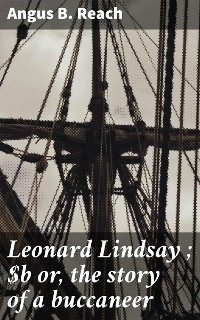 Leonard Lindsay ; or, the story of a buccaneer - Angus B. Reach