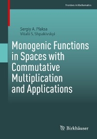 Monogenic Functions in Spaces with Commutative Multiplication and Applications - Sergiy A. Plaksa, Vitalii S. Shpakivskyi