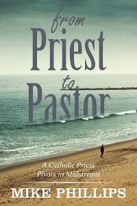 From Priest to Pastor -  Mike Phillips
