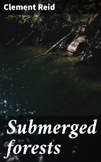 Submerged forests - Clement Reid
