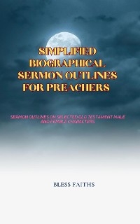 Simplified Biographical Sermon Outlines for Preachers - Bless Faiths