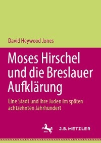 Moses Hirschel und die Breslauer Aufklärung - David Heywood Jones