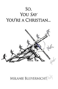 So, You Say You're a Christian - Melanie Blievernicht