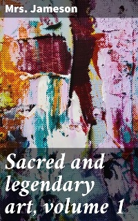 Sacred and legendary art, volume 1 - Mrs. Jameson