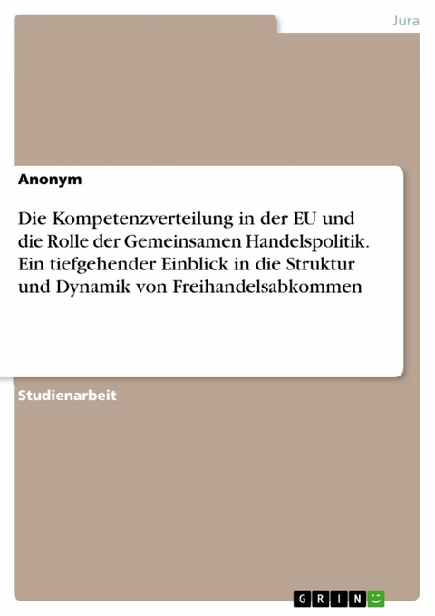 Die Kompetenzverteilung in der EU und die Rolle der Gemeinsamen Handelspolitik. Ein tiefgehender Einblick in die Struktur und Dynamik von Freihandelsabkommen