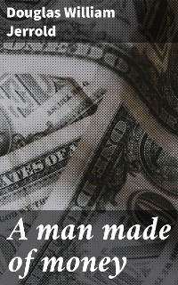 A man made of money - Douglas William Jerrold