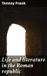 Life and literature in the Roman republic - Tenney Frank