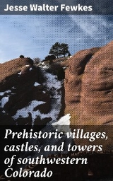 Prehistoric villages, castles, and towers of southwestern Colorado - Jesse Walter Fewkes