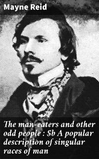 The man-eaters and other odd people : A popular description of singular races of man - Mayne Reid