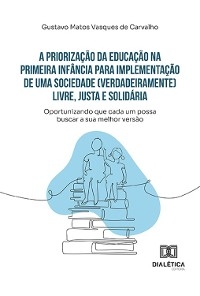 A priorização da educação na primeira infância para implementação de uma sociedade (verdadeiramente) livre, justa e solidária - Gustavo Matos Vasques de Carvalho